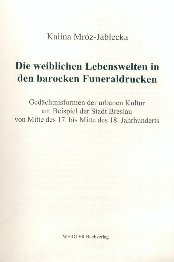 Die Weiblichen Lebenswelten In Den Barocken Funeraldrucken Gedachtnisformen Der Urbanen Kultur Am Beispiel Der Stadt Breslau Von Mitte Des 17 Bis Mitte Des 18 Jahrhunderts Biblioteka Uniwersytecka We Wroclawiu